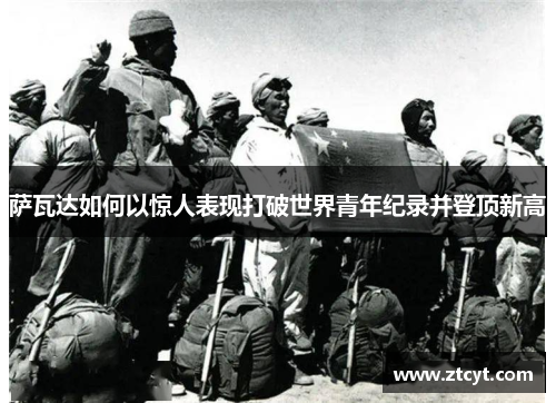 萨瓦达如何以惊人表现打破世界青年纪录并登顶新高