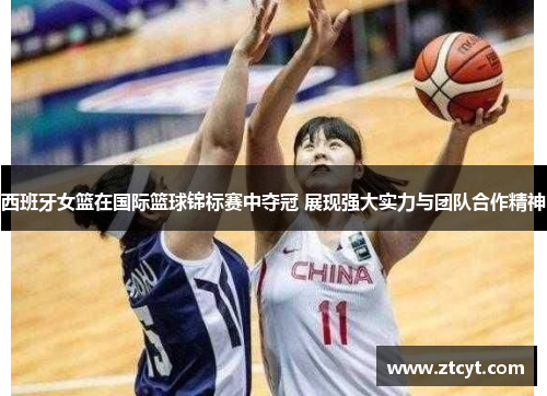 西班牙女篮在国际篮球锦标赛中夺冠 展现强大实力与团队合作精神