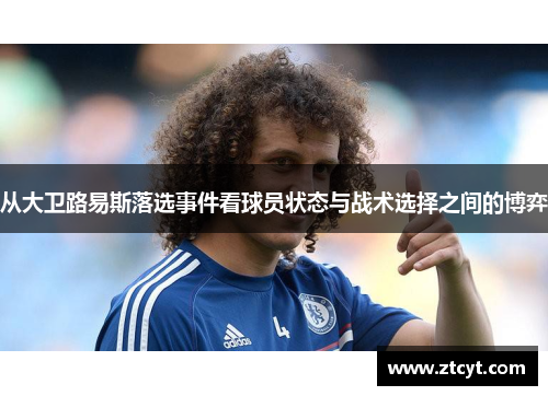 从大卫路易斯落选事件看球员状态与战术选择之间的博弈